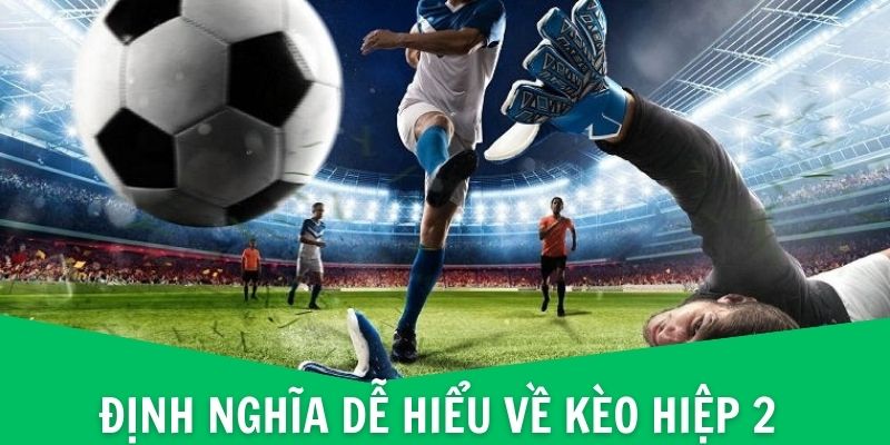 Định nghĩa dễ hiểu về kèo hiệp 2