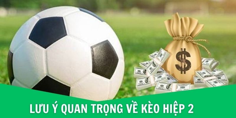 Lưu ý quan trọng về kèo hiệp 2 trong cá cược bóng đá