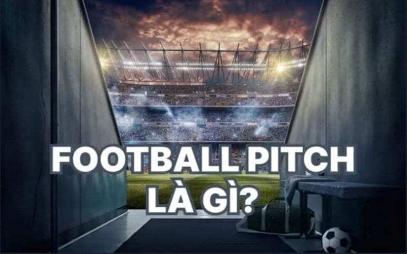 Khám phá đôi nét về football pitch là gì